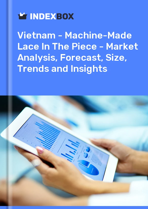 Report Vietnam - Machine-Made Lace in the Piece - Market Analysis, Forecast, Size, Trends and Insights for 499$