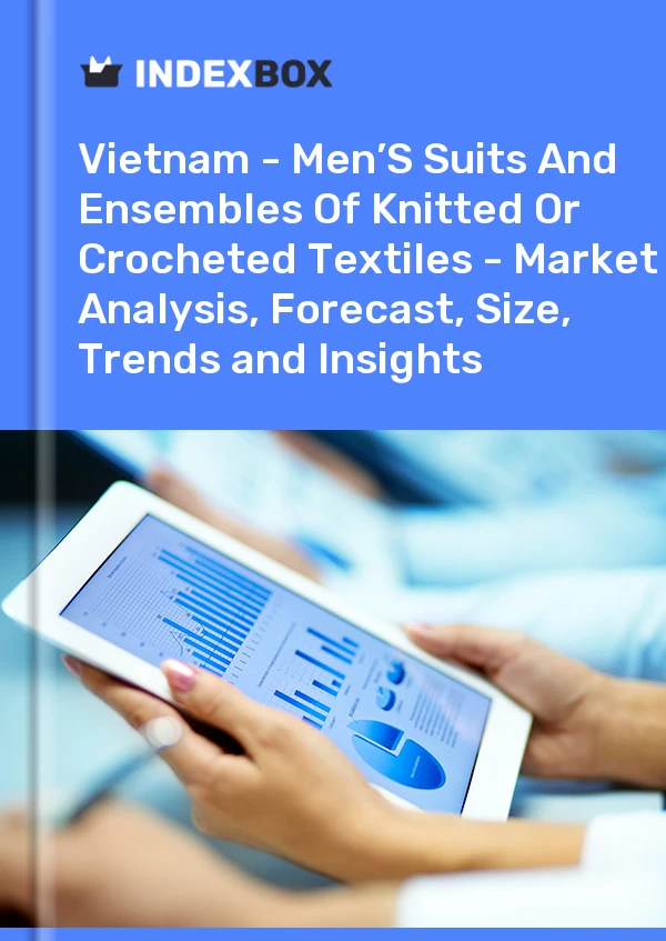 Report Vietnam - Men’S Suits and Ensembles of Knitted or Crocheted Textiles - Market Analysis, Forecast, Size, Trends and Insights for 499$