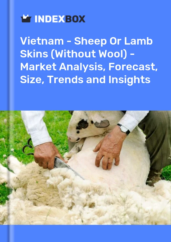 报告 越南 - 绵羊或羔羊皮（无羊毛） - 市场分析、预测、尺寸、趋势和洞察力 for 499$