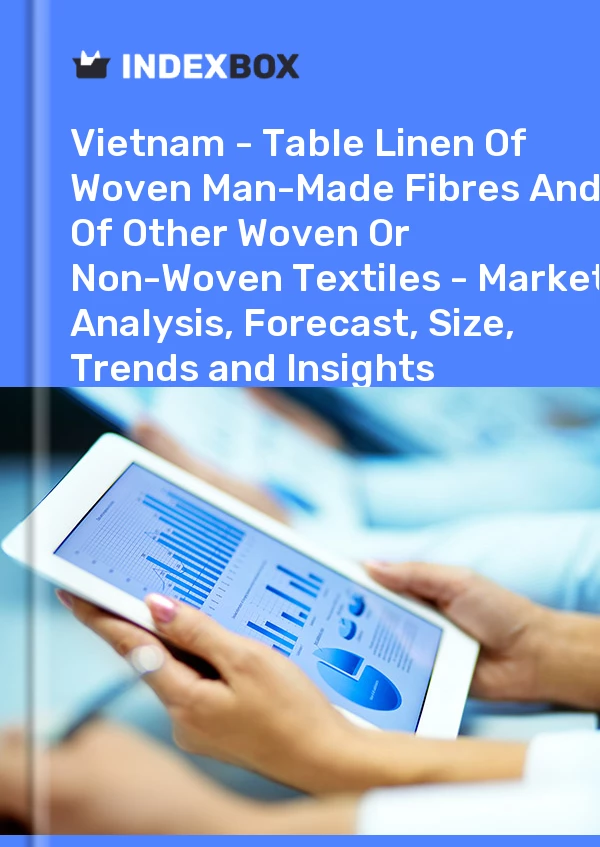 Report Vietnam - Table Linen of Woven Man-Made Fibres and of Other Woven or Non-Woven Textiles - Market Analysis, Forecast, Size, Trends and Insights for 499$