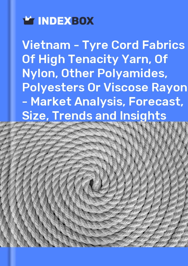 Report Vietnam - Tyre Cord Fabrics of High Tenacity Yarn, of Nylon, Other Polyamides, Polyesters or Viscose Rayon - Market Analysis, Forecast, Size, Trends and Insights for 499$