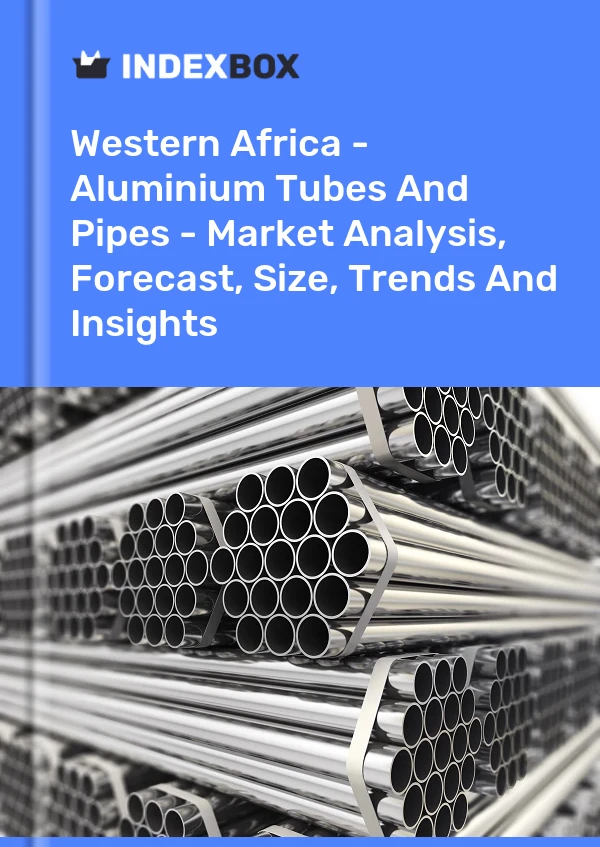 报告 西非 - 铝管和管道 - 市场分析、预测、规模、趋势和见解 for 499$