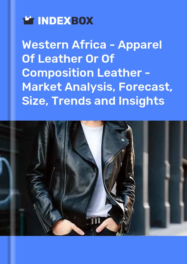 Report Western Africa - Apparel of Leather or of Composition Leather - Market Analysis, Forecast, Size, Trends and Insights for 499$