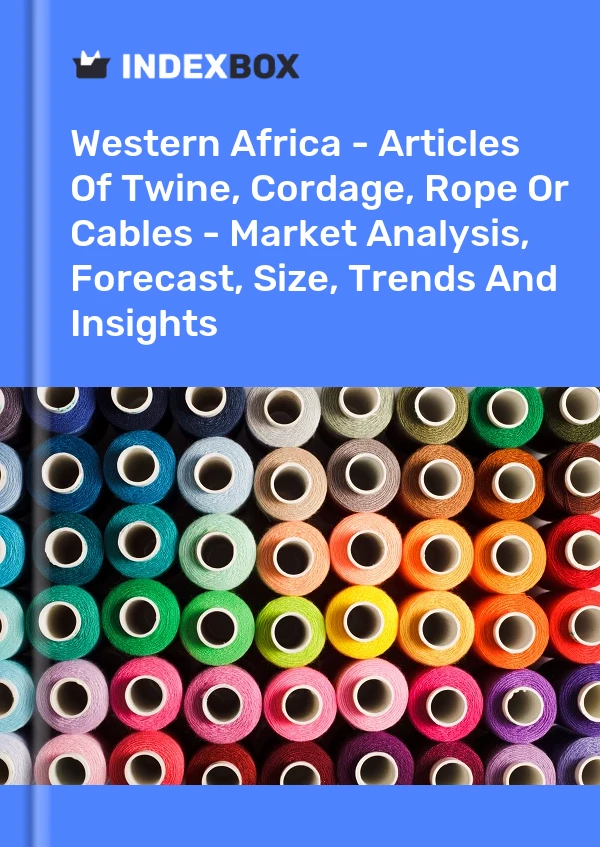 Report Western Africa - Articles of Twine, Cordage, Rope or Cables - Market Analysis, Forecast, Size, Trends and Insights for 499$
