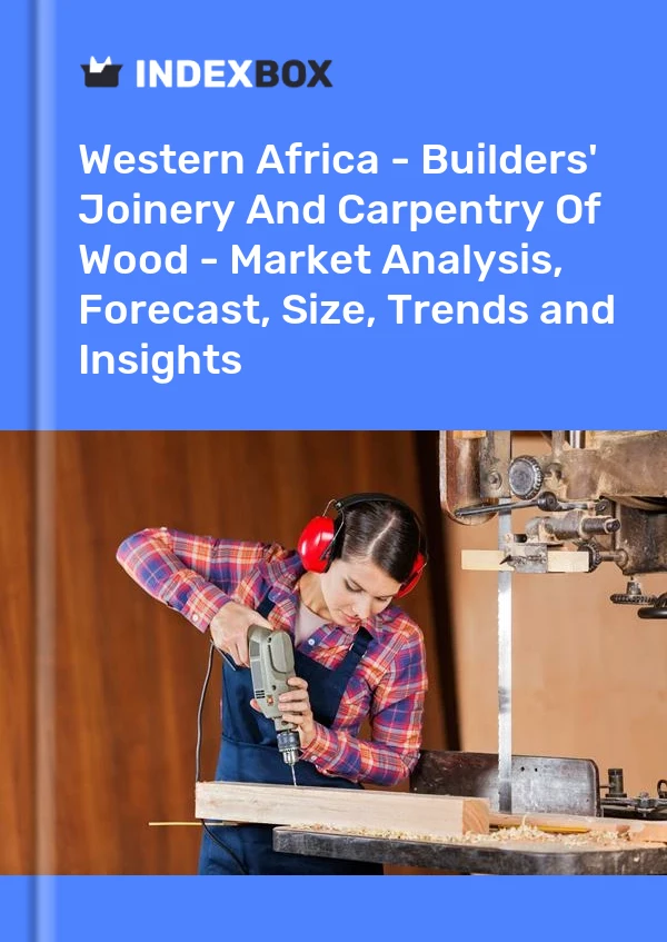 报告 西非 - 建筑商的细木工和木材木工 - 市场分析、预测、规模、趋势和见解 for 499$