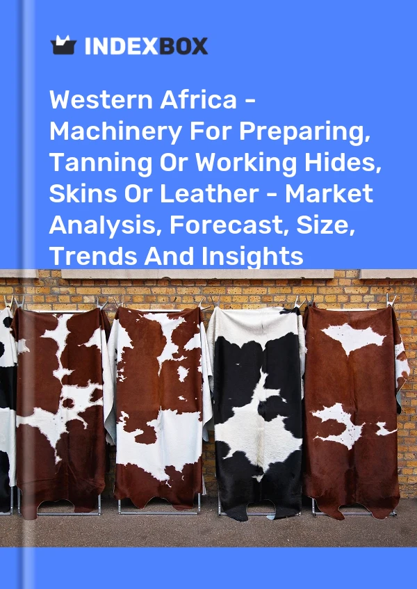 报告 西非 - 用于准备、鞣制或加工生皮、毛皮或皮革的机械 - 市场分析、预测、规模、趋势和见解 for 499$