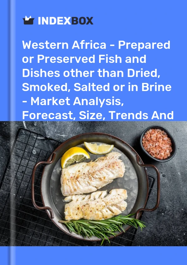 Report Western Africa - Prepared or Preserved Fish and Dishes other than Dried, Smoked, Salted or in Brine - Market Analysis, Forecast, Size, Trends and Insights for 499$