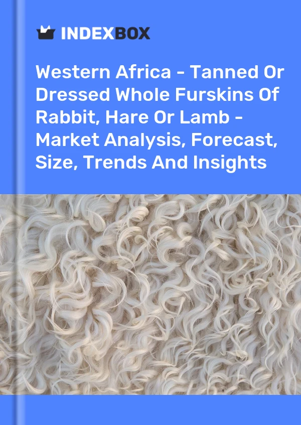 Report Western Africa - Tanned or Dressed Whole Furskins of Rabbit, Hare or Lamb - Market Analysis, Forecast, Size, Trends and Insights for 499$