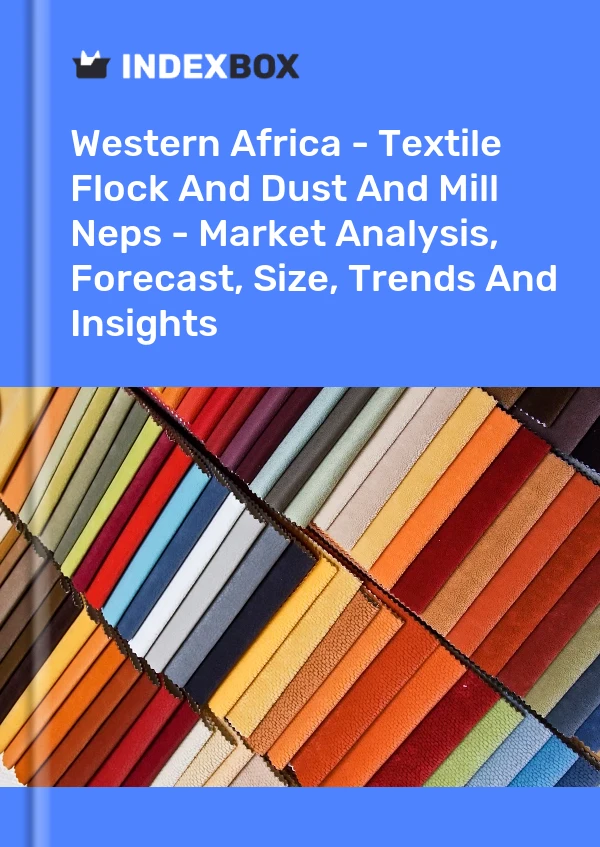 Report Western Africa - Textile Flock and Dust and Mill Neps - Market Analysis, Forecast, Size, Trends and Insights for 499$