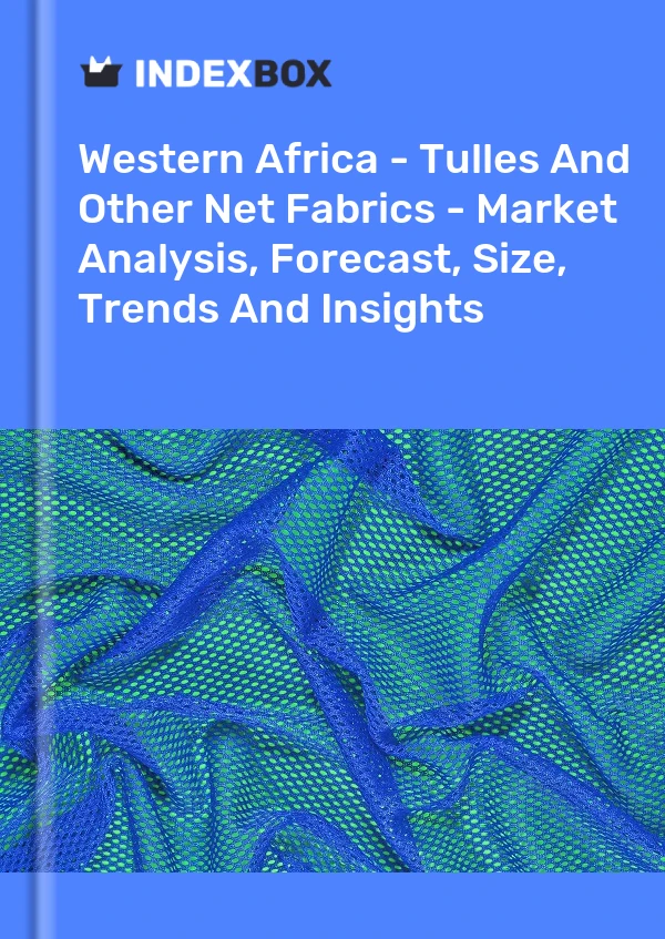 Report Western Africa - Tulles and Other Net Fabrics - Market Analysis, Forecast, Size, Trends and Insights for 499$