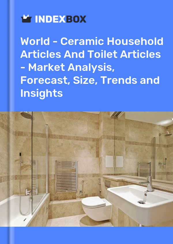 世界 - 陶瓷家居用品和盥洗用品 - 市场分析、预测、规模、趋势和见解