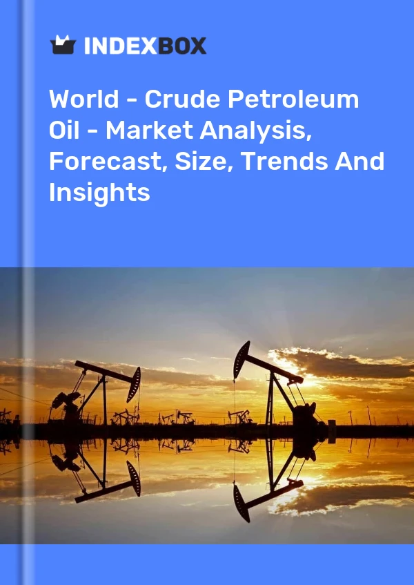 World - Crude Petroleum Oil - Market Analysis, Forecast, Size, Trends And Insights