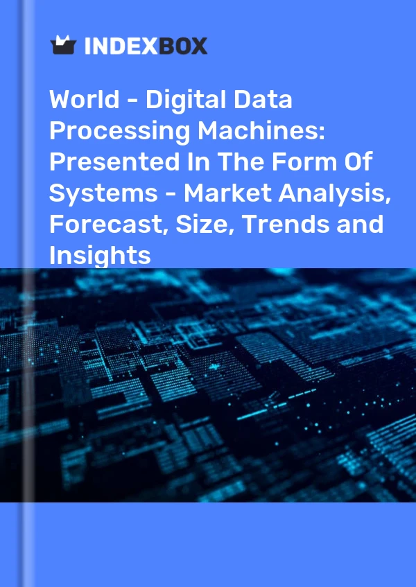 World - Digital Data Processing Machines: Presented In The Form Of Systems - Market Analysis, Forecast, Size, Trends and Insights