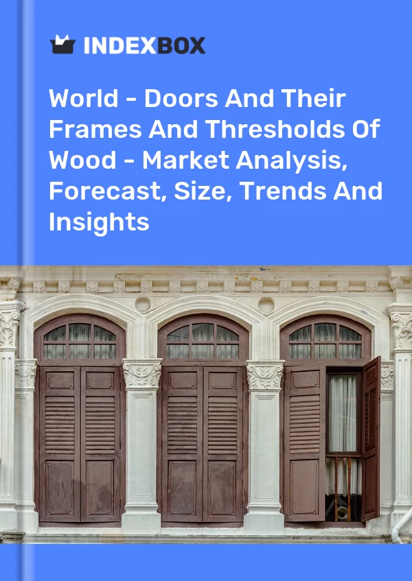 World - Doors And Their Frames And Thresholds Of Wood - Market Analysis, Forecast, Size, Trends And Insights