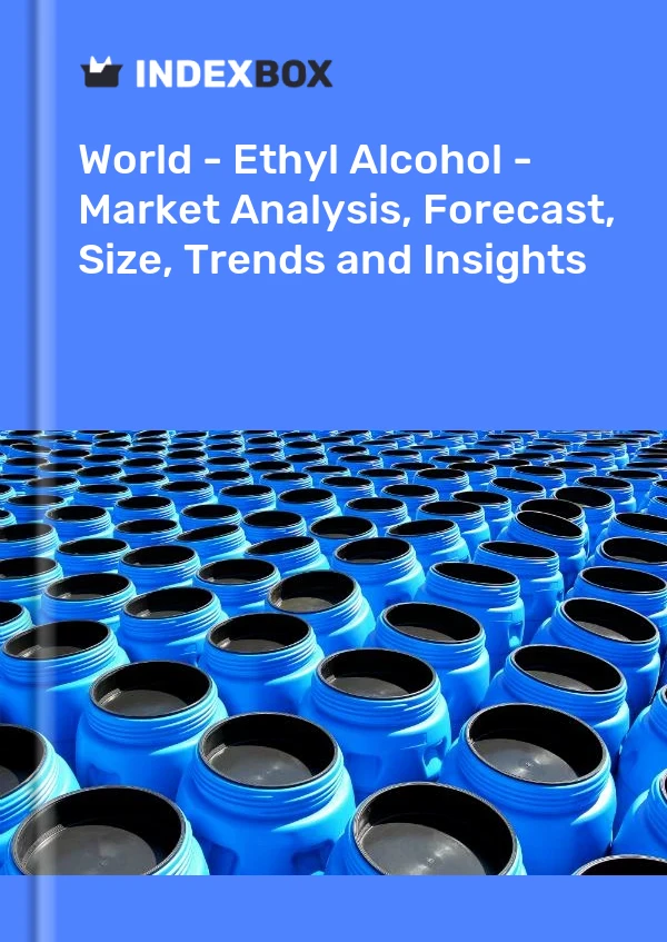 世界 - 乙醇 - 市场分析、预测、规模、趋势和见解