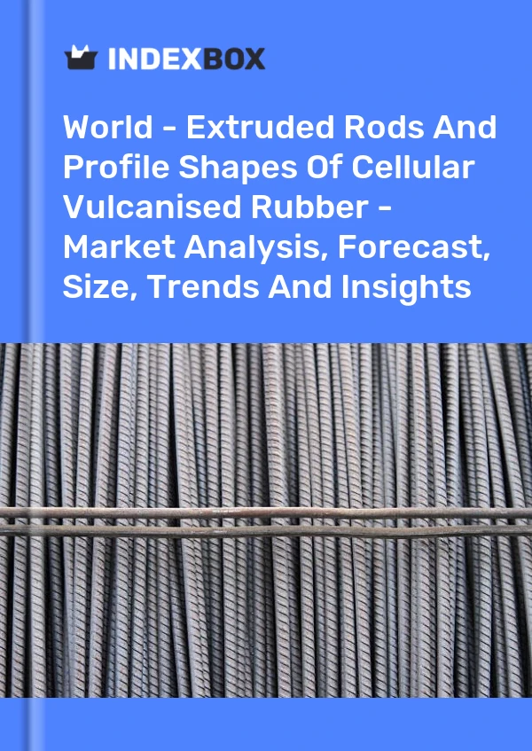 Report World - Extruded Rods and Profile Shapes of Cellular Vulcanised Rubber - Market Analysis, Forecast, Size, Trends and Insights for 499$