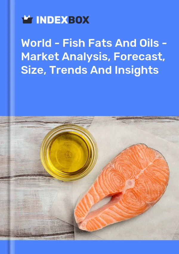 报告 世界 - 鱼脂肪和鱼油 - 市场分析、预测、规模、趋势和见解 for 499$