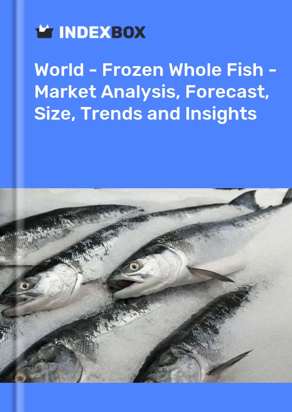 World - Frozen Whole Fish - Market Analysis, Forecast, Size, Trends and Insights