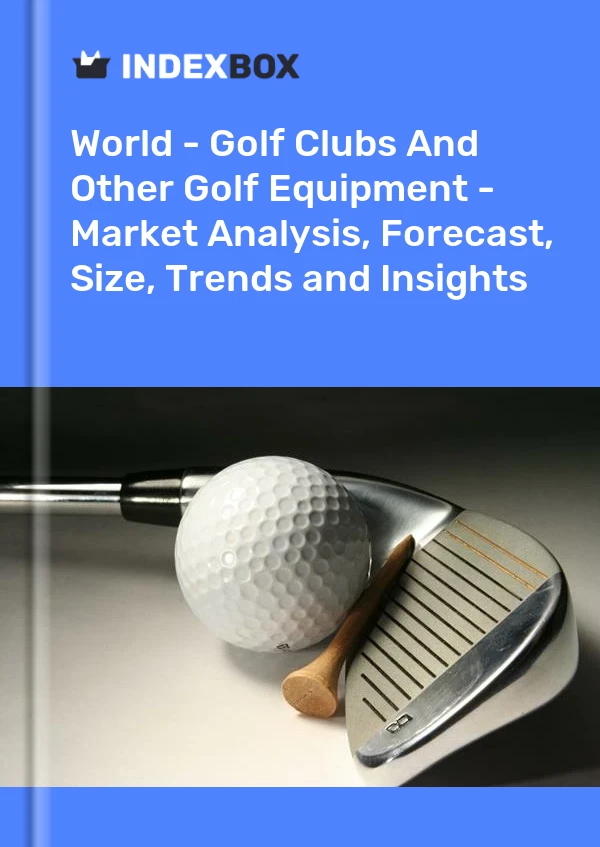 世界 - 高尔夫球杆和其他高尔夫设备 - 市场分析、预测、规模、趋势和见解