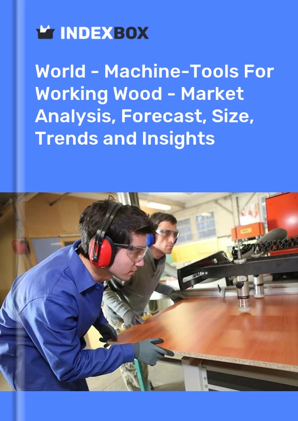 报告 世界 - 加工木材的机床 - 市场分析、预测、规模、趋势和见解 for 499$