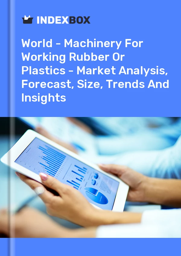 报告 世界 - 橡胶或塑料加工机械 - 市场分析、预测、规模、趋势和见解 for 499$