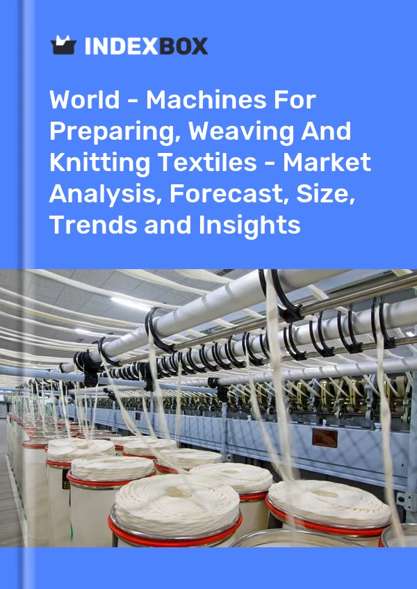 世界 - 用于准备、编织和针织纺织品的机器 - 市场分析、预测、规模、趋势和见解