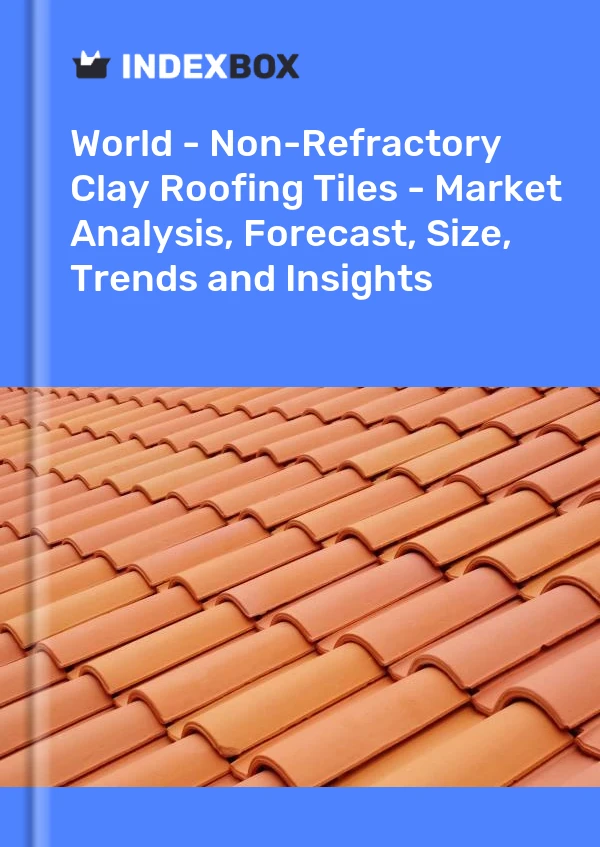 世界 - 非耐火粘土屋面瓦 - 市场分析、预测、规模、趋势和见解