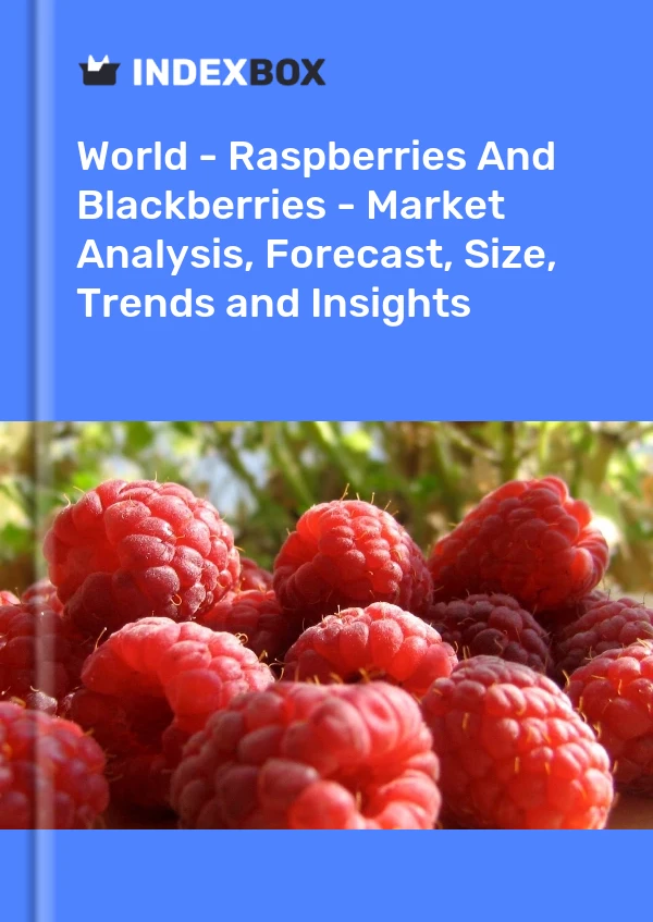 世界 - 覆盆子和黑莓 - 市场分析、预测、规模、趋势和见解