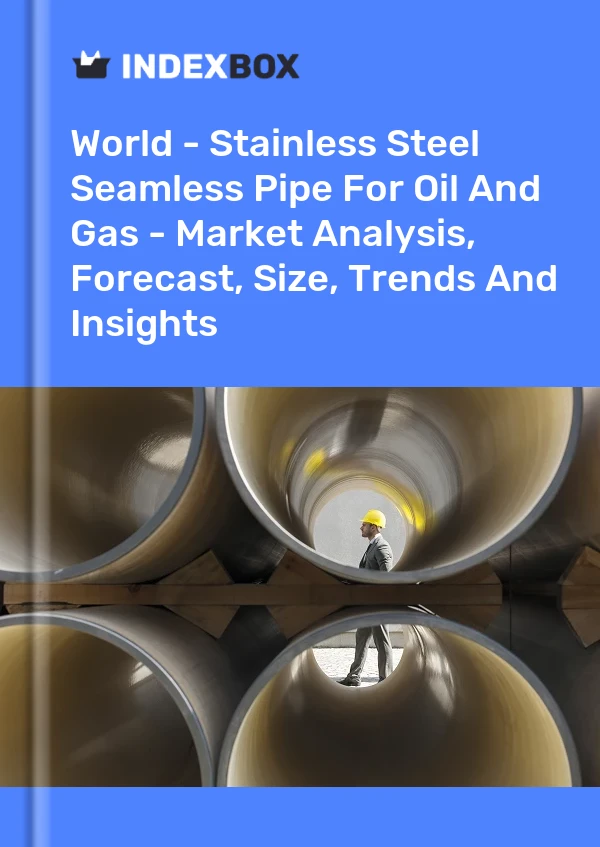 报告 世界 - 石油和天然气用不锈钢无缝管 - 市场分析、预测、规模、趋势和见解 for 499$